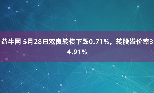 益牛网 5月28日双良转债下跌0.71%，转股溢价率34.91%